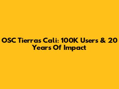 OSC Tierras Cali: 100K Users & 20 Years Of Impact
