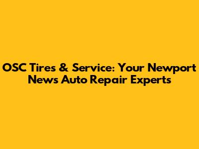 OSC Tires & Service: Your Newport News Auto Repair Experts
