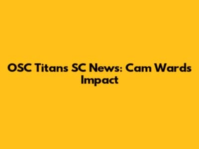 OSC Titans SC News: Cam Ward's Impact