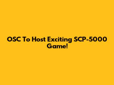 OSC To Host Exciting SCP-5000 Game!