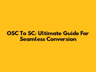OSC To SC: Ultimate Guide For Seamless Conversion