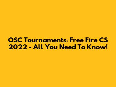 OSC Tournaments: Free Fire CS 2022 - All You Need To Know!