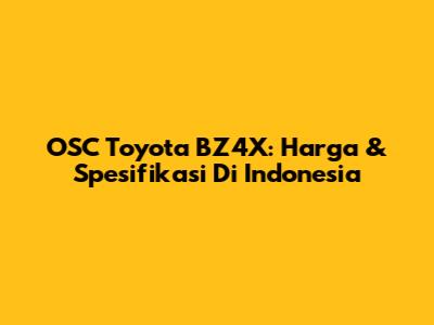 OSC Toyota BZ4X: Harga & Spesifikasi Di Indonesia