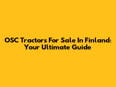 OSC Tractors For Sale In Finland: Your Ultimate Guide