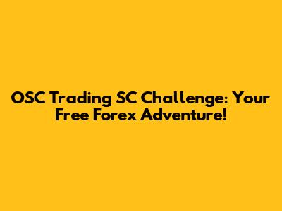 OSC Trading SC Challenge: Your Free Forex Adventure!