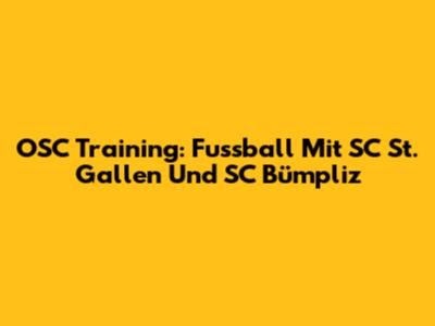 OSC Training: Fussball Mit SC St. Gallen Und SC Bümpliz