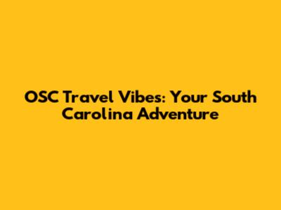 OSC Travel Vibes: Your South Carolina Adventure