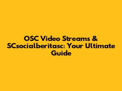 OSC Video Streams & SCsocialberitasc: Your Ultimate Guide