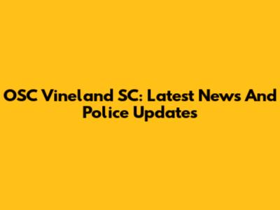 OSC Vineland SC: Latest News And Police Updates