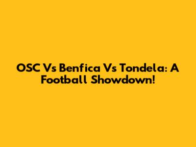 OSC Vs Benfica Vs Tondela: A Football Showdown!