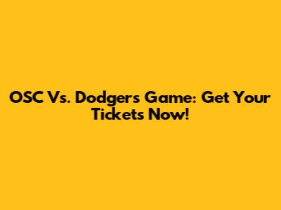 OSC Vs. Dodgers Game: Get Your Tickets Now!