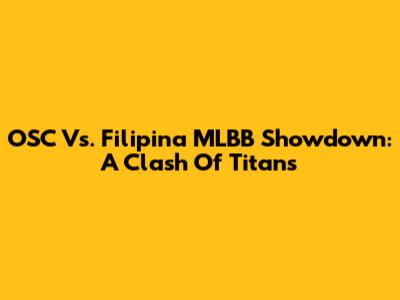 OSC Vs. Filipina MLBB Showdown: A Clash Of Titans