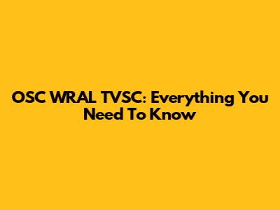 OSC WRAL TVSC: Everything You Need To Know