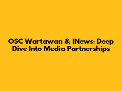 OSC Wartawan & INews: Deep Dive Into Media Partnerships