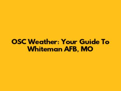 OSC Weather: Your Guide To Whiteman AFB, MO