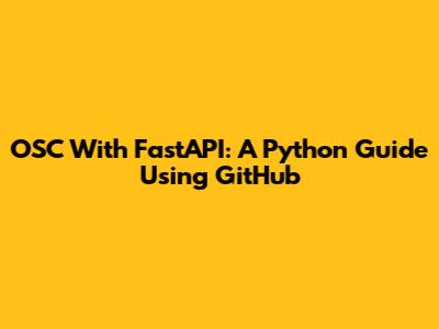 OSC With FastAPI: A Python Guide Using GitHub