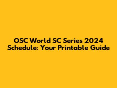 OSC World SC Series 2024 Schedule: Your Printable Guide