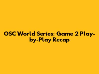 OSC World Series: Game 2 Play-by-Play Recap