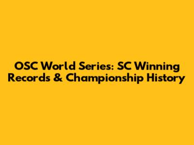OSC World Series: SC Winning Records & Championship History