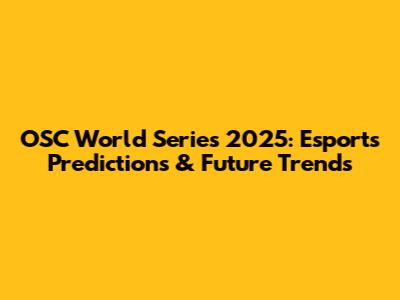 OSC World Series 2025: Esports Predictions & Future Trends