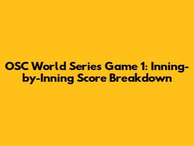 OSC World Series Game 1: Inning-by-Inning Score Breakdown