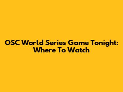 OSC World Series Game Tonight: Where To Watch