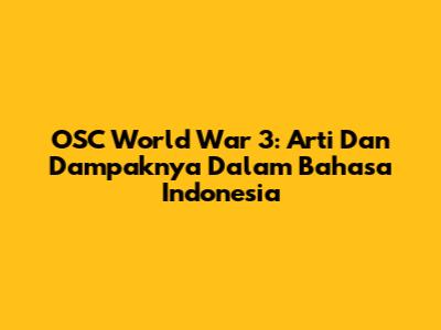 OSC World War 3: Arti Dan Dampaknya Dalam Bahasa Indonesia