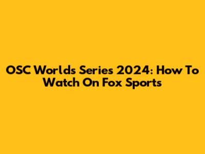 OSC Worlds Series 2024: How To Watch On Fox Sports