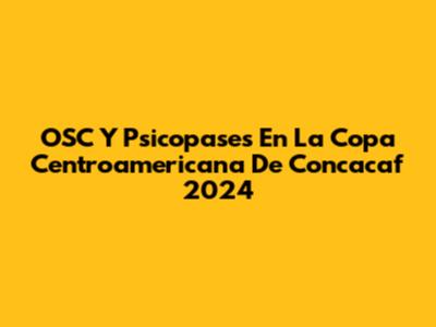 OSC Y Psicopases En La Copa Centroamericana De Concacaf 2024