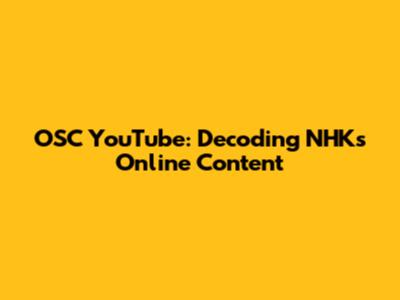 OSC YouTube: Decoding NHK's Online Content