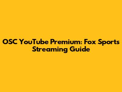 OSC YouTube Premium: Fox Sports Streaming Guide