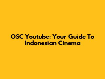 OSC Youtube: Your Guide To Indonesian Cinema