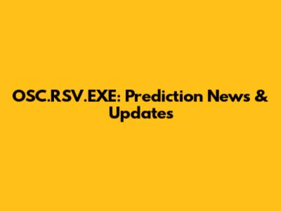 OSC.RSV.EXE: Prediction News & Updates
