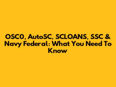 OSC0, AutoSC, SCLOANS, SSC & Navy Federal: What You Need To Know