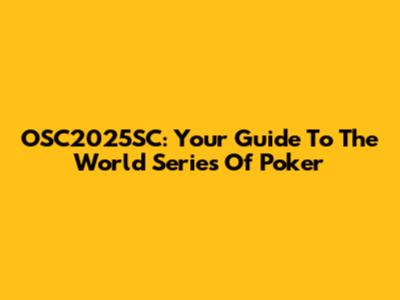 OSC2025SC: Your Guide To The World Series Of Poker