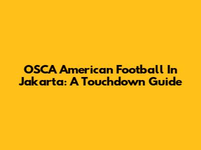 OSCA American Football In Jakarta: A Touchdown Guide