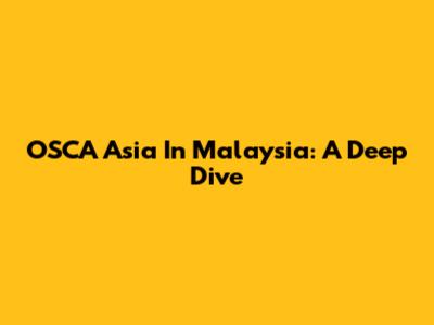 OSCA Asia In Malaysia: A Deep Dive