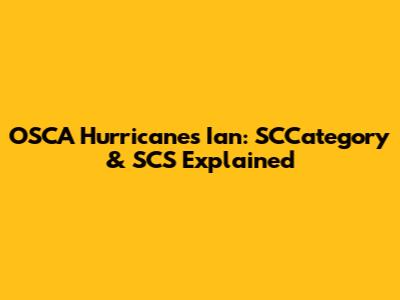 OSCA Hurricanes Ian: SCCategory & SCS Explained