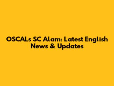 OSCAL's SC Alam: Latest English News & Updates
