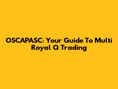 OSCAPASC: Your Guide To Multi Royal Q Trading