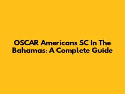 OSCAR Americans SC In The Bahamas: A Complete Guide