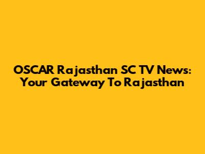 OSCAR Rajasthan SC TV News: Your Gateway To Rajasthan