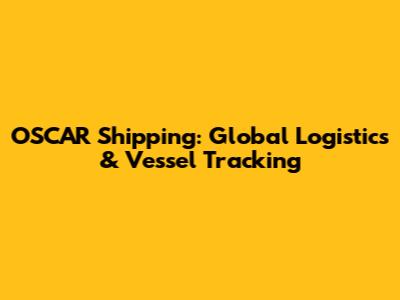 OSCAR Shipping: Global Logistics & Vessel Tracking