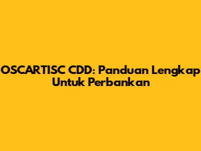 OSCARTISC CDD: Panduan Lengkap Untuk Perbankan