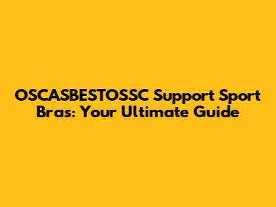 OSCASBESTOSSC Support Sport Bras: Your Ultimate Guide