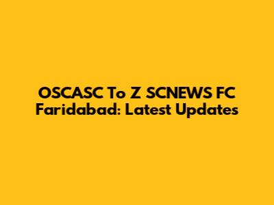 OSCASC To Z SCNEWS FC Faridabad: Latest Updates