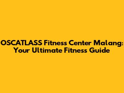 OSCATLASS Fitness Center Malang: Your Ultimate Fitness Guide