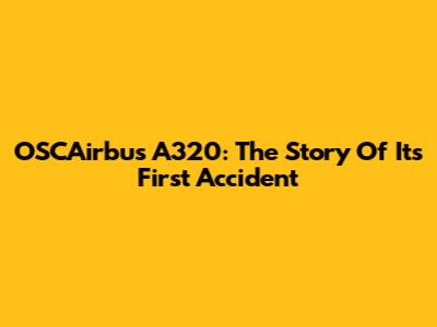 OSCAirbus A320: The Story Of Its First Accident