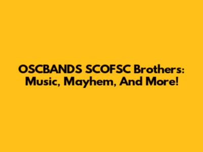 OSCBANDS SCOFSC Brothers: Music, Mayhem, And More!