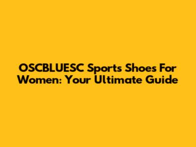 OSCBLUESC Sports Shoes For Women: Your Ultimate Guide